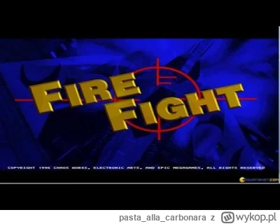 pastaallacarbonara - @Drill90: o przepraszam, Fire FIght z 1996 roku byla nasza rodzi...