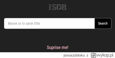 januszzbloku - Dodałem przed chwilą nową funkcję do isdb.pl:
Suprise me! - losuje jed...