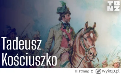 Histmag - Tego o Tadeuszu  Kościuszce wielu ludzi nie wie! Prosimy - wykop i pokaż ci...
