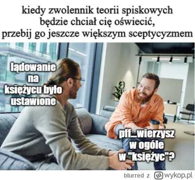 blurred - Ale pewnie w "księżyc" wierzy jak jakiś amator ...