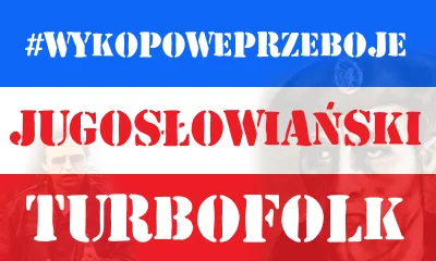 yourgrandma - Kolejna edycja #wykopoweprzeboje będzie z gatunku jugosłowiańskiego tur...