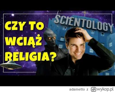 adametto - Słysząc "Scjentologia" jeżeli mamy jakieś skojarzenie, to zapewne jest nim...