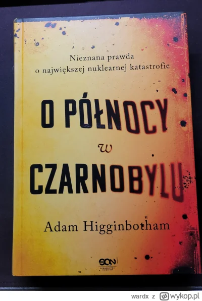 wardx - Właśnie przeczytałam "O północy w Czarnobylu" i jestem pod wrażeniem. Dobrze ...