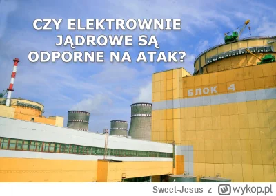 Sweet-Jesus - Czy elektrownie jądrowe są odporne na atak?

Od początku rosyjskiej inw...