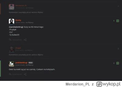 Merdarion_PL - >Napisz, że sędzia pewnie będzie miał w dupie krzyki kiboli
Zostań za ...