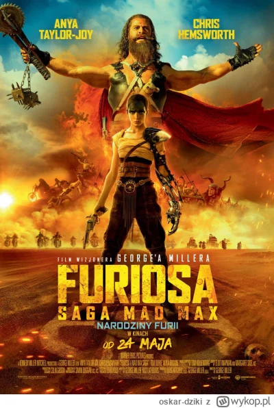 oskar-dziki - Całą noc zajęło mi myślenie o tym, czy "Furiosa: Saga Mad Max" ostatecz...