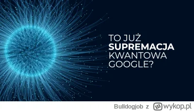Bulldogjob - Przełomowy superkomputer kwantowy od Google. To już supremacja?

#komput...