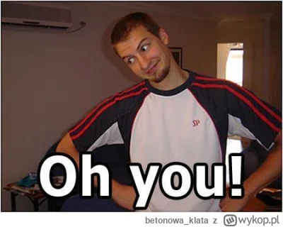 betonowa_klata - @Errad: śmieszku ty. Nie skacze i nawet mnie nie ciągnie do innych. ...