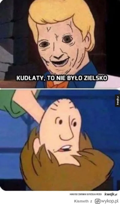 Kismeth - @Kempes: Kudłaty, to nie były snusy