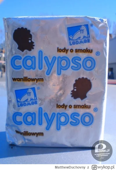 MatthewDuchovny - @erebeuzet: jeszcze lody Calypso 😅