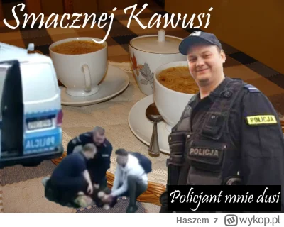 Haszem - Jak interwencja policji, to wiadomo że wzorowa interwencja, a denat sam się ...