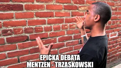 swiezy_chleb - Mentzen: *zadaję pytanie Trzaskowskiemu*
Trzaskowski którego nie ma na...