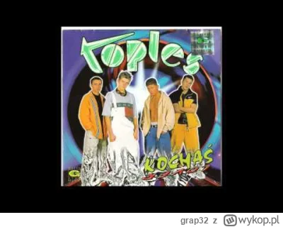 grap32 - Mam duży sentyment do piosenek zespołu Toples, którego lata świetności przyp...