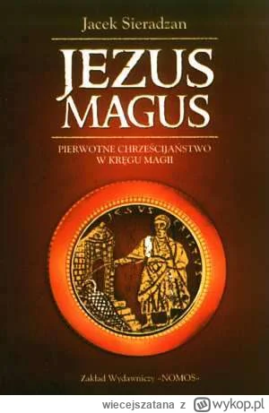 wiecejszatana - Jezus Magus pierwotne chrześcijaństwo w kręgu magii - Jacek Sieradzan...