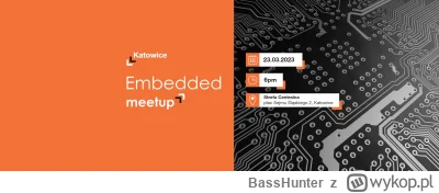 BassHunter - 23 marca w Katowicach odbędzie się drugi Embedded Meetup. Podrzucam info...