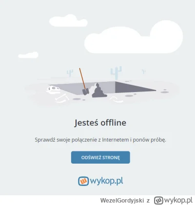 WezelGordyjski - Hej 
@wykop , nie ja, ale Ty jesteś offline.
Co to za pomysł aby obs...