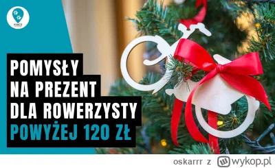 oskarrr - Cześć, 
Zrobiłem film o prezentach dla rowerzysty w cenie powyżej 120 zł. W...