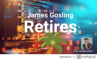 tomaszs - The Java creator retires, leaving community greatful for his technological ...