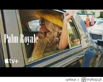upflixpl - "Palm Royale" oraz "Chodź, zobacz mnie w dobrym świetle" na zwiastunach od...