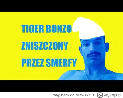 wyginam-do-drawska - tajger #!$%@? przez fana smerfów. #bonzo 

przegrał jak ciota. #...