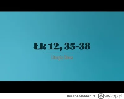 InsaneMaiden - 21 października 2025
Wtorek XXIX tydzień zwykły

(Łk 12, 35-38) 
Jezus...