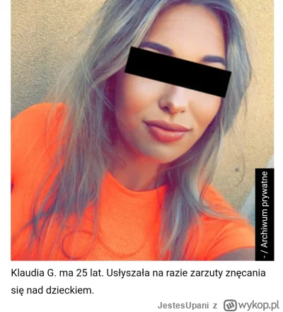 JestesUpani - Klaudia G. Która zagłodziła 3 letnia niepełnosprawną córkę usłyszała za...