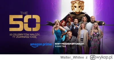 Walter_Whitee - W Kwietniu nowy program na Amazon Prime pod tytulem "The 50" , wystap...