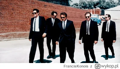 FrancisKonois - A obejrzałem sobie po raz pierwszy Wściekłe Psy: spoko, mocne 7/10, a...