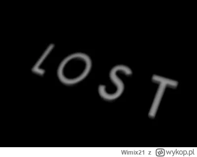 Wimix21 - #przegryw 
Lost za mną chodzi, bym po raz trzeci obejrzał.