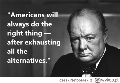 czeskiNetoperek - @Pan_Buk: Słowa Churchilla wiecznie prawdziwe. Niestety czas na "sp...