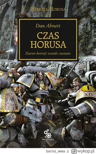 bartol_wwa - 306 + 1 = 307

Tytuł: Czas Horusa
Autor: Dan Abnett
Gatunek: fantasy, sc...