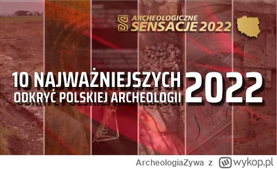 ArcheologiaZywa - 10 najważniejszych odkryć i wydarzeń polskiej archeologii w 2022 ro...