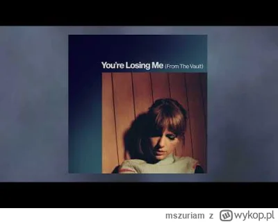 mszuriam - Strona  Taylor,  stan na 19.03.2024
You're Losing Me
https://youtu.be/pQq9...