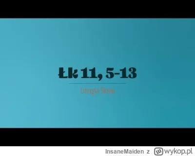 InsaneMaiden - 9 października 2025
Czwartek XXVII tydzień zwykły
(Łk 11, 5-13)
Jezu...