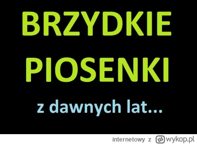 internetowy - Brzydkie piosenki z dawnych lat
#muzyka #humor #smieszne