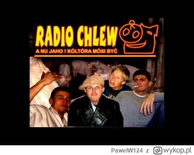 PawelW124 - >"Kochaś", 

@grap32:  W latach 2007-2010 często słuchałem Radia Chlew i ...