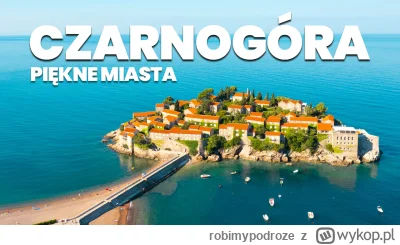 robimypodroze - Odwiedź z nami piękne miasta Czarnogóry i zobacz prywatną wyspę.

Zob...