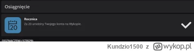 Kundzio1500 - @wykop @a_s @m_b dlaczego rozdajecie ludziom osiągnięcie 20 letniej roc...