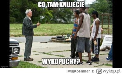 TwujKoshmar - #wykop #heheszki #humorobrazkowy