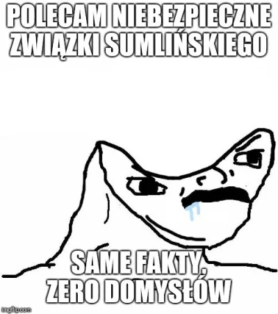 J.....D - Za każdym razem jak ktoś poleca Sumlińskiego to nie wiem czy mam się śmiać ...