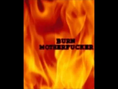 MiKeyCo - @dupa-z-tylu: Burn, motherfucker, burn.