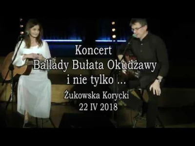 powsinogaszszlaja - Do posłuchania w tle.
Żukowska i Korycki - Koncert : Ballady Buł...