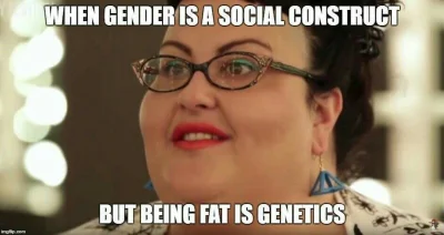 g.....s - Płeć to konstrukt społeczny, ale bycie otyłym to już genetyka ( ͡° ͜ʖ ͡°)
...