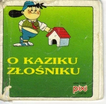 asunez - TL;DR - masz w swoim zbiorze książeczkę z czasów PRLu pt. "O Kaziku Złośniku...