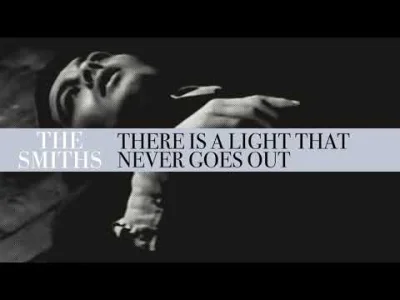 uncomfortably_numb - The Smiths - There Is A Light That Never Goes Out

Take me out ...