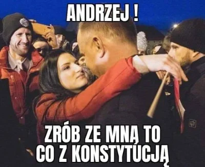 siadaj_Kulson - @Andrzej-Duda: zrobiłeś z Nią to co z konstytucją?