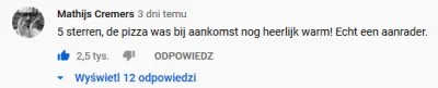 geuze - Top komentarz na YT XD 

 5 gwiazdek, dostarczona pizza była wciąż bardzo ci...