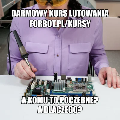 Forbot - Internetowy kurs lutowania? A komu to poczebne? A dlaczego?

Jeśli ktoś je...