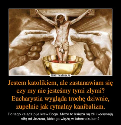 976497 - Ale zjadanie ciała i krwi Jezusa na każdej mszy to im już nie przeszkadza.