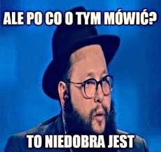 Pesa_elf - Po co o tym mówić? To niedobra jest.